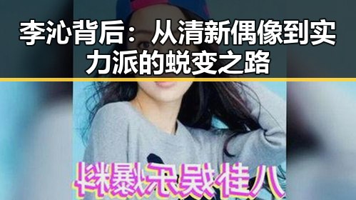 李沁背后：从清新偶像到实力派的蜕变之路