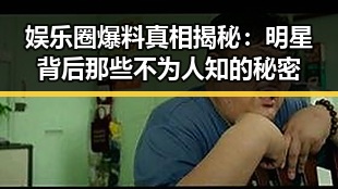 娱乐圈爆料真相揭秘：明星背后那些不为人知的秘密