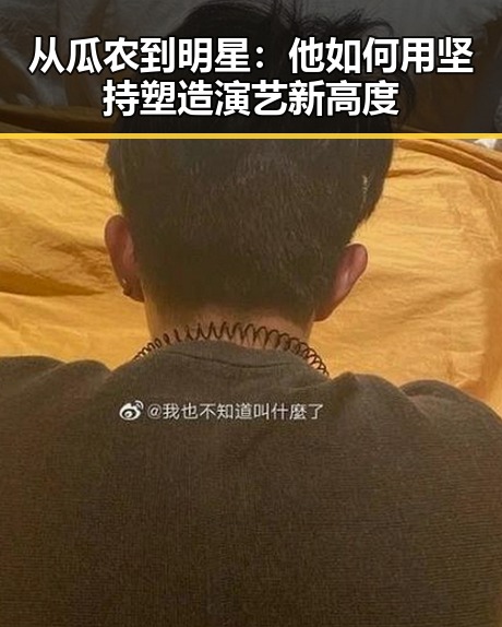 从瓜农到明星：他如何用坚持塑造演艺新高度